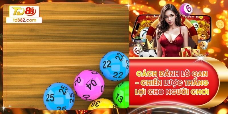 Cách Đánh Lô Gan – Chiến Lược Thắng Lợi Cho Người Chơi