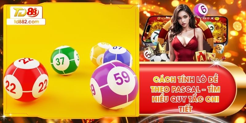 Cách Tính Lô Đề Theo Pascal – Tìm Hiểu Quy Tắc Chi Tiết