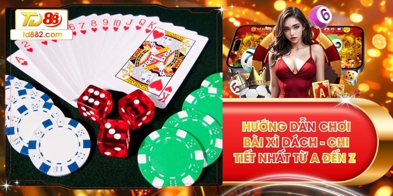 Hướng Dẫn Chơi Bài Xì Dách - Chi Tiết Nhất Từ A Đến Z 