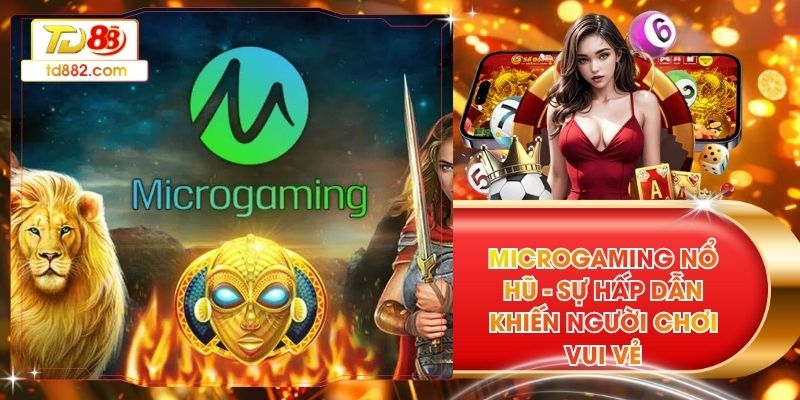 Microgaming Nổ Hũ - Sự Hấp Dẫn Khiến Người Chơi Vui Vẻ 