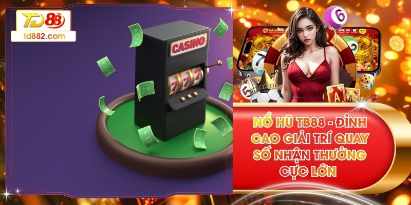 Nổ Hũ TB88 - Đỉnh Cao Giải Trí Quay Số Nhận Thưởng Cực Lớn